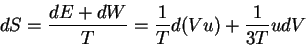 \begin{displaymath} dS = \frac{dE+dW}{T}=\frac{1}{T}d(Vu)+\frac{1}{3T}udV \end{displaymath}