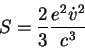 \begin{displaymath} S=\frac{2}{3}\frac{e^2\dot{v}^2}{c^3} \end{displaymath}