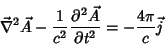 \begin{displaymath}
\vec{\nabla}^2\vec{A}-\frac{1}{c^2}\frac{\partial^2\vec{A}}{\partial t^2}
=-\frac{4\pi}{c}\vec{j}
\end{displaymath}