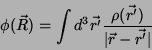 \begin{displaymath}
\phi(\vec{R})=\int
d^3\vec{r'}\frac{\rho(\vec{r'})}{\vert\vec{r}-\vec{r'}\vert}
\end{displaymath}