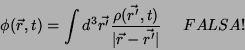 \begin{displaymath}
\phi(\vec{r},t)=\int d^3\vec{r'}\frac{\rho(\vec{r'},t)}{\vert\vec{r}
-\vec{r'}\vert}         FALSA!
\end{displaymath}