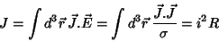 \begin{displaymath}
J=\int d^3\vec{r} \vec{J}.\vec{E} = \int d^3\vec{r} \frac{
\vec{J}.\vec{J}}{\sigma} = i^2R
\end{displaymath}