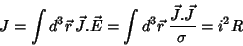 \begin{displaymath}
J=\int d^3\vec{r}  \vec{J}.\vec{E} = \int d^3\vec{r} \frac{
\vec{J}.\vec{J}}{\sigma} = i^2R
\end{displaymath}