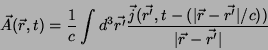 \begin{displaymath}
\vec{A}(\vec{r},t)=\frac{1}{c}\int d^3\vec{r'}\frac{\vec{j}(...
...t-(\vert\vec{r}-\vec{r'}\vert/c))}{\vert\vec{r}-\vec{r'}\vert}
\end{displaymath}