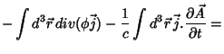 $\displaystyle -\int d^3\vec{r} div(\phi\vec{j}) - \frac{1}{c} \int d^3\vec{r}
 \vec{j}.\frac{\partial\vec{A}}{\partial t} =$