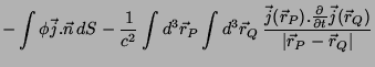 $\displaystyle - \int \phi\vec{j}.\vec{n} dS - \frac{1}{c^2}
\int d^3\vec{r}_P\...
...
\frac{\partial}{\partial t}\vec{j}(\vec{r}_Q)}
{\vert\vec{r}_P-\vec{r}_Q\vert}$