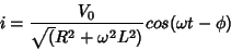 \begin{displaymath}
i=\frac{V_0}{\sqrt(R^2+\omega^2L^2)}cos(\omega t- \phi)
\end{displaymath}