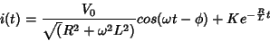 \begin{displaymath}
i(t)=\frac{V_0}{\sqrt(R^2+\omega^2L^2)}cos(\omega t- \phi)+
Ke^{-\frac{R}{L}t}
\end{displaymath}