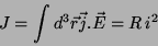 \begin{displaymath}
J = \int d^3\vec{r}\vec{j}.\vec{E}= R i^2
\end{displaymath}