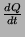 $\frac{dQ}{dt}$