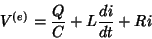 \begin{displaymath}
V^{(e)}=\frac{Q}{C}+L\frac{di}{dt}+Ri
\end{displaymath}