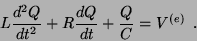 \begin{displaymath}
L\frac{d^2Q}{dt^2}+R\frac{dQ}{dt}+\frac{Q}{C}=V^{(e)} .
\end{displaymath}