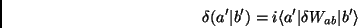 \begin{displaymath}
\delta(a^\prime\vert b^\prime)=i\langle a^\prime\vert\delta W_{ab}\vert b^\prime\rangle
\end{displaymath}