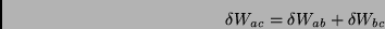 \begin{displaymath}
\delta W_{ac}=\delta W_{ab}+\delta W_{bc}
\end{displaymath}