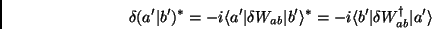 \begin{displaymath}
\delta(a^\prime\vert b^\prime)^*=-i\langle a^\prime\vert\de...
...angle b^\prime\vert\delta W_{ab}^\dagger\vert a^\prime\rangle
\end{displaymath}