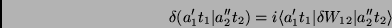 \begin{displaymath}
\delta(a^\prime_1 t_1\vert a^{\prime \prime}_2 t_2)= i\lang...
...1 t_1\vert
\delta W_{12}\vert a^{\prime \prime}_2 t_2\rangle
\end{displaymath}