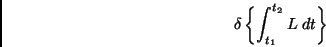 \begin{displaymath}
\delta \left\{\int_{t_1}^{t_2}L\;dt\right\}
\end{displaymath}