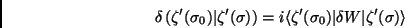 \begin{displaymath}
\delta\left(\zeta^\prime(\sigma_0)\vert\zeta^\prime(\sigma)...
...prime(\sigma_0)\vert\delta W \vert\zeta^\prime(\sigma)\rangle
\end{displaymath}