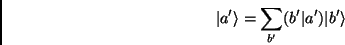 \begin{displaymath}
\vert a^\prime\rangle = \sum_{b^\prime}(b^\prime\vert a^\prime)\vert b^\prime\rangle
\end{displaymath}