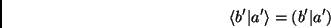 \begin{displaymath}
\langle b^\prime\vert a^\prime\rangle = (b^\prime\vert a^\prime)
\end{displaymath}