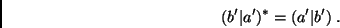 \begin{displaymath}
(b^\prime\vert a^\prime)^*=(a^\prime\vert b^\prime) \; .
\end{displaymath}