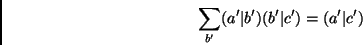 \begin{displaymath}
\sum_{b^\prime}(a^\prime\vert b^\prime)(b^\prime\vert c^\prime)=(a^\prime\vert c^\prime)
\end{displaymath}