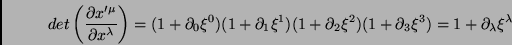 \begin{displaymath}
det\left(\frac{\partial x^{\prime \mu}}{\partial x^\lambda}...
..._2 \xi^2)(1+\partial_3 \xi^3)=1+\partial_\lambda
\xi^\lambda
\end{displaymath}
