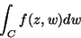 \begin{displaymath}
\int_{C}f(z,w)dw
\end{displaymath}