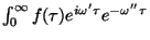 $\int_0^{\infty}f(\tau)e^{i\omega'\tau}e^{-\omega'' \tau}$