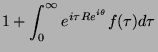 $\displaystyle 1+\int_0^{\infty}e^{i\tau Re^{i\theta}}
f(\tau)d\tau$