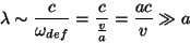 \begin{displaymath}
\lambda \sim \frac{c}{\omega_{def}}=\frac{c}{\frac{v}{a}}=\frac{ac}{v}
\gg a
\end{displaymath}