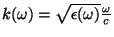 $k(\omega)=\sqrt{\epsilon(\omega)}
\frac{\omega}{c}$