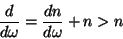 \begin{displaymath}
\frac{d}{d\omega}=\frac{dn}{d\omega}+n > n
\end{displaymath}