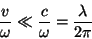 \begin{displaymath}
\frac{v}{\omega}\ll \frac{c}{\omega}=\frac{\lambda}{2\pi}
\end{displaymath}