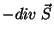 $-div\;\vec{S}$