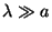 $\lambda\gg a$