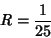 \begin{displaymath}
R=\frac{1}{25}
\end{displaymath}