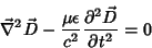 \begin{displaymath}
\vec{\nabla}^2\vec{D}-\frac{\mu\epsilon}{c^2}\frac{\partial^2\vec{D}}{\partial t^2}=0
\end{displaymath}