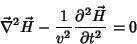 \begin{displaymath}
\vec{\nabla}^2\vec{H}-\frac{1}{v^2}\frac{\partial^2\vec{H}}{\partial t^2}=0
\end{displaymath}