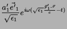 $\displaystyle \frac{a'_1\vec{e'}_1}{\sqrt{\epsilon_1}}e^{i\omega(\sqrt{\epsilon_1}
\frac{\vec{p}_1'.\vec{r}}{c}-t)}$