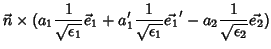 $\displaystyle \vec{n}\times(a_1 \frac{1}{\sqrt{\epsilon_1}}\vec{e}_1+
a_1' \frac{1}{\sqrt{\epsilon_1}} \vec{e_1}'-a_2 \frac{1}{\sqrt{\epsilon_2}}
\vec{e_2})$