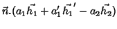 $\displaystyle \vec{n}.(a_1\vec{h_1}+a_1'\vec{h_1}'-a_2\vec{h_2})$