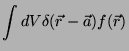 $\displaystyle \int dV \delta(\vec{r}-\vec{a})f(\vec{r})$