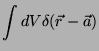 $\displaystyle \int dV \delta(\vec{r}-\vec{a})$