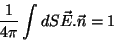 \begin{displaymath}
\frac{1}{4\pi}\int dS \vec{E}.\vec{n} = 1
\end{displaymath}