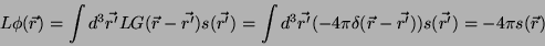\begin{displaymath}
L\phi(\vec{r})=\int d^3\vec{r'}LG(\vec{r}-\vec{r'})s(\vec{r...
...'}(-4\pi\delta(\vec{r}-\vec{r'}))s(\vec{r'})=-4\pi s(\vec{r})
\end{displaymath}