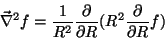 \begin{displaymath}
\vec{\nabla}^2f= \frac{1}{R^2}\frac{\partial}{\partial R}(R^2\frac{\partial}{\partial R}f)
\end{displaymath}