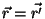 $\vec{r}=\vec{r'}$
