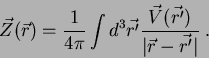 \begin{displaymath}
\vec{Z}(\vec{r})= \frac{1}{4\pi}\int d^3\vec{r'}\frac{\vec{V}(\vec{r'})}
{\vert\vec{r}-\vec{r'}\vert}\;.
\end{displaymath}