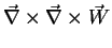 $\displaystyle \vec{\nabla}\times\vec{\nabla}\times\vec{W}$